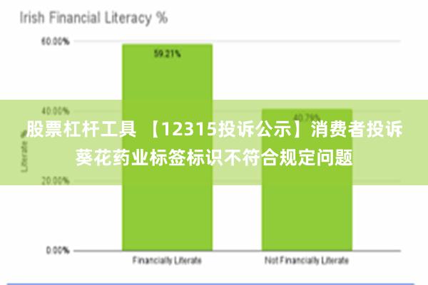 股票杠杆工具 【12315投诉公示】消费者投诉葵花药业标签标识不符合规定问题