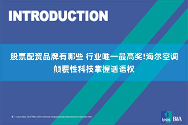 股票配资品牌有哪些 行业唯一最高奖!海尔空调颠覆性科技掌握话语权