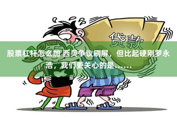 股票杠杆怎么加 西贝争议刷屏，但比起硬刚罗永浩，我们更关心的是……
